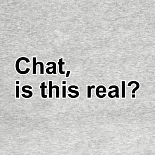 Chat, is this real? T-Shirt